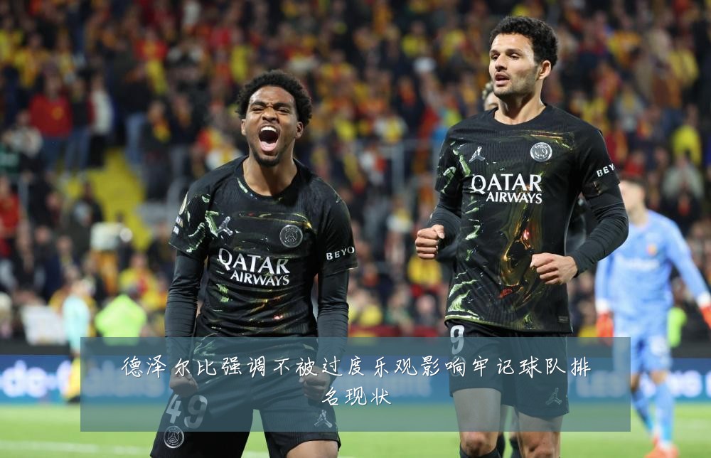 德泽尔比强调不被过度乐观影响牢记球队排名现状