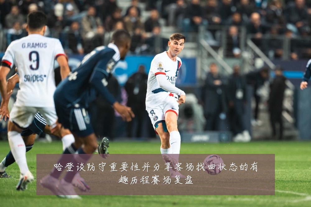 哈登谈防守重要性并分享客场找回状态的有趣历程赛场复盘