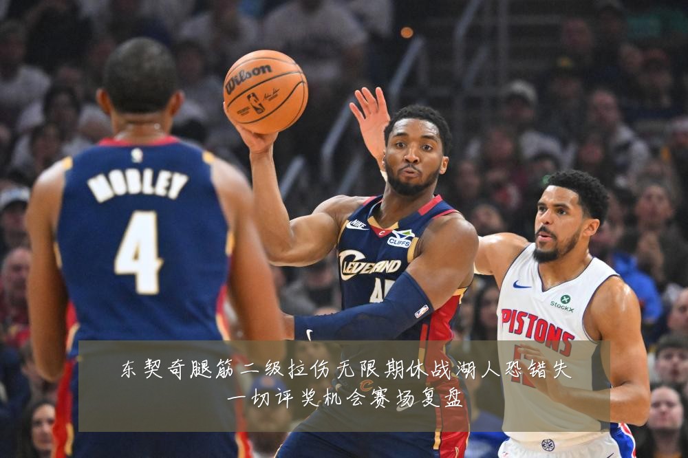 东契奇腿筋二级拉伤无限期休战湖人恐错失一切评奖机会赛场复盘